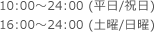 10:00～24:00 (平日/祝日) 16:00～24:00 (土曜/日曜)